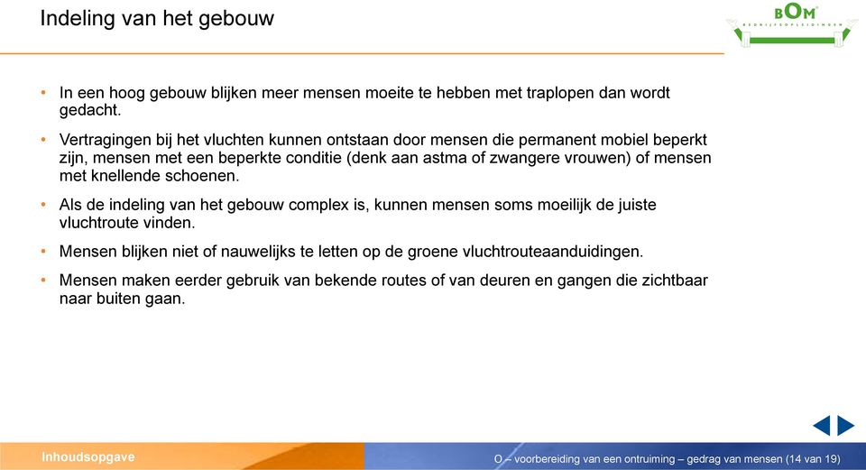 of mensen met knellende schoenen. Als de indeling van het gebouw complex is, kunnen mensen soms moeilijk de juiste vluchtroute vinden.