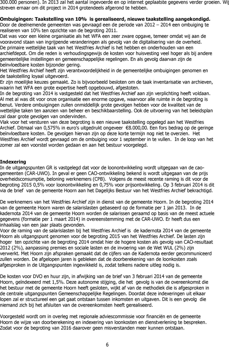 Door de deelnemende gemeenten was gevraagd een de periode van 2012 2014 een ombuiging te realiseren van 10% ten opzichte van de begroting 2011.