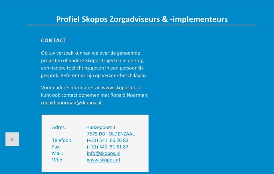 Voor nadere informatie: zie www.skopos.nl. U kunt ook contact opnemen met Ronald Noorman, ronald.
