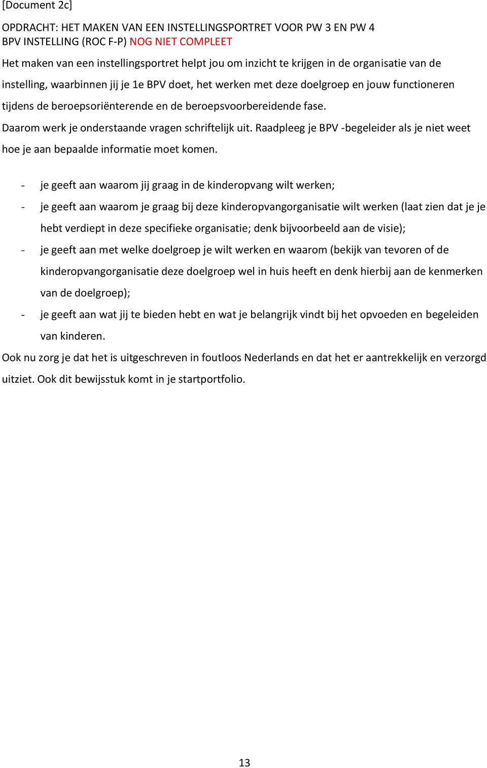 Daarom werk je onderstaande vragen schriftelijk uit. Raadpleeg je BPV -begeleider als je niet weet hoe je aan bepaalde informatie moet komen.