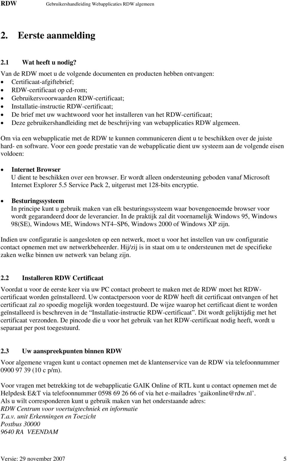 RDW-certificaat; De brief met uw wachtwoord voor het installeren van het RDW-certificaat; Deze gebruikershandleiding met de beschrijving van webapplicaties RDW algemeen.