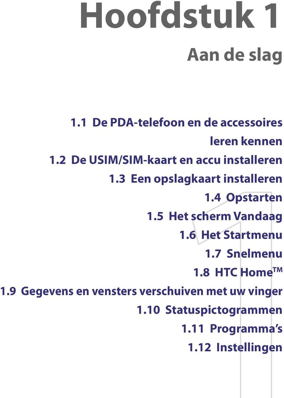 4 Opstarten 1.5 Het scherm Vandaag 1.6 Het Startmenu 1.7 Snelmenu 1.8 HTC Home TM 1.