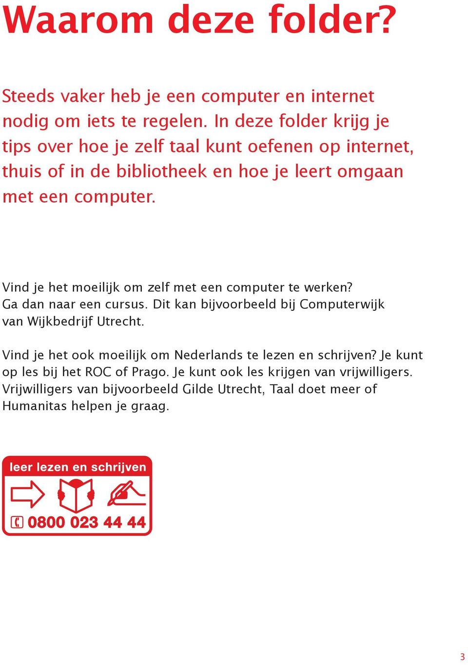 Vind je het moeilijk om zelf met een computer te werken? Ga dan naar een cursus. Dit kan bijvoorbeeld bij Computerwijk van Wijkbedrijf Utrecht.