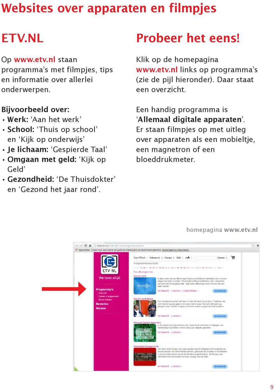Thuisdokter en Gezond het jaar rond. Probeer het eens! Klik op de homepagina www.etv.nl links op programma s (zie de pijl hieronder).