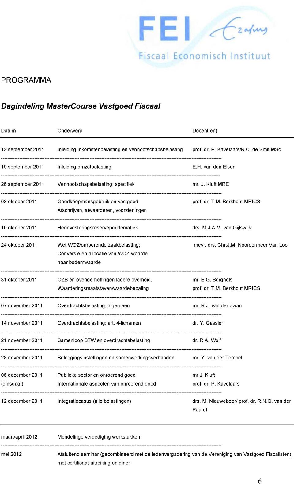 specifiek mr. J. Kluft MRE 03 oktober 2011 Goedkoopmansgebruik en vastgoed prof. dr. T.M. Berkhout MRICS Afschrijven, afwaarderen, voorzieningen 10 oktober 2011 Herinvesteringsreserveproblematiek drs.