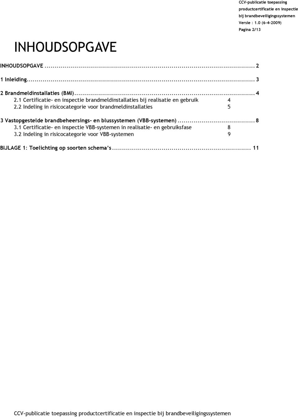 2 Indeling in risicocategorie voor brandmeldinstallaties 5 3 Vastopgestelde brandbeheersings- en blussystemen