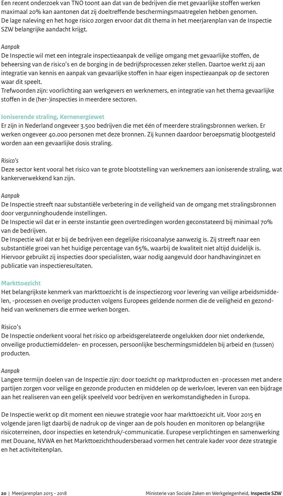 De Inspectie wil met een integrale inspectieaanpak de veilige omgang met gevaarlijke stoffen, de beheersing van de risico s en de borging in de bedrijfsprocessen zeker stellen.