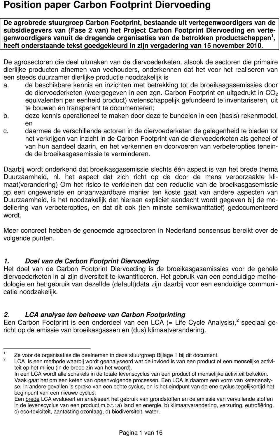 De agrosectoren die deel uitmaken van de diervoederketen, alsook de sectoren die primaire dierlijke producten afnemen van veehouders, onderkennen dat het voor het realiseren van een steeds duurzamer