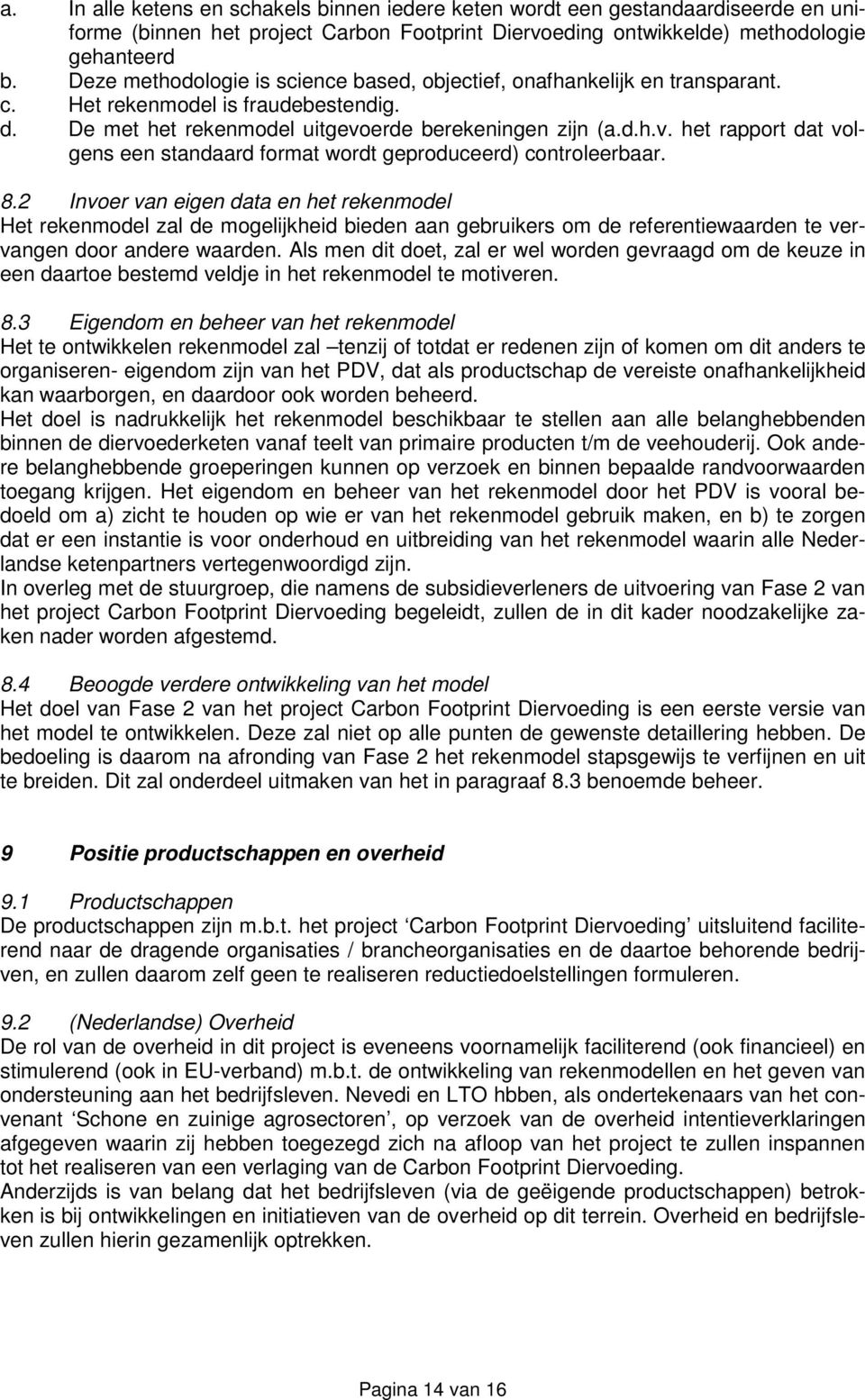 erde berekeningen zijn (a.d.h.v. het rapport dat volgens een standaard format wordt geproduceerd) controleerbaar. 8.