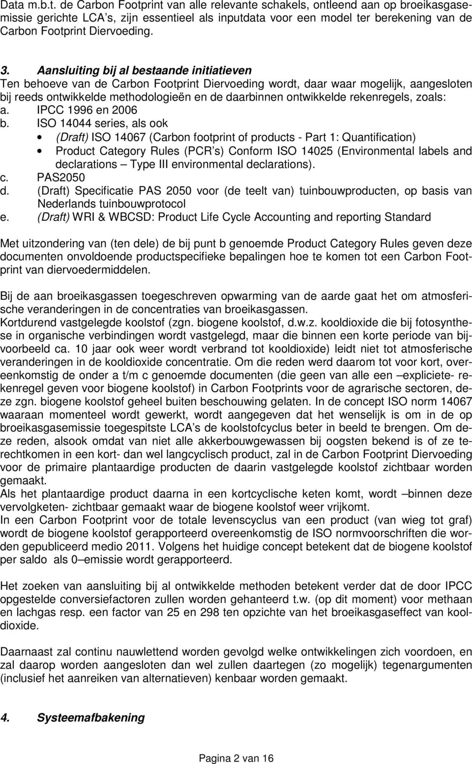 Aansluiting bij al bestaande initiatieven Ten behoeve van de Carbon Footprint Diervoeding wordt, daar waar mogelijk, aangesloten bij reeds ontwikkelde methodologieën en de daarbinnen ontwikkelde