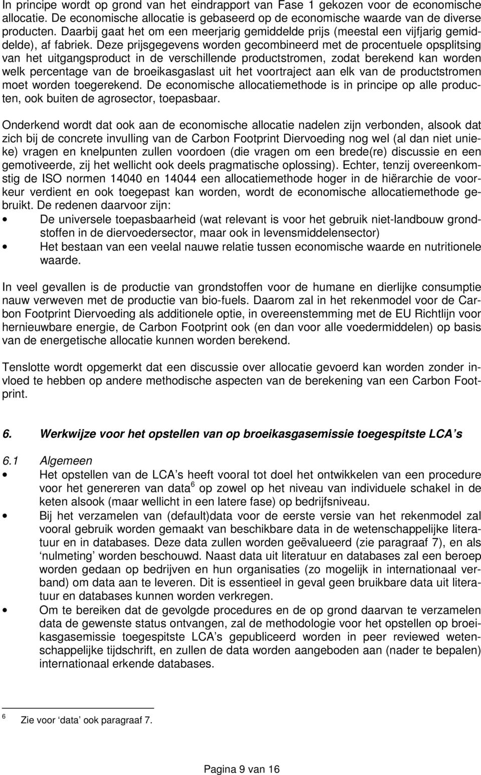 Deze prijsgegevens worden gecombineerd met de procentuele opsplitsing van het uitgangsproduct in de verschillende productstromen, zodat berekend kan worden welk percentage van de broeikasgaslast uit