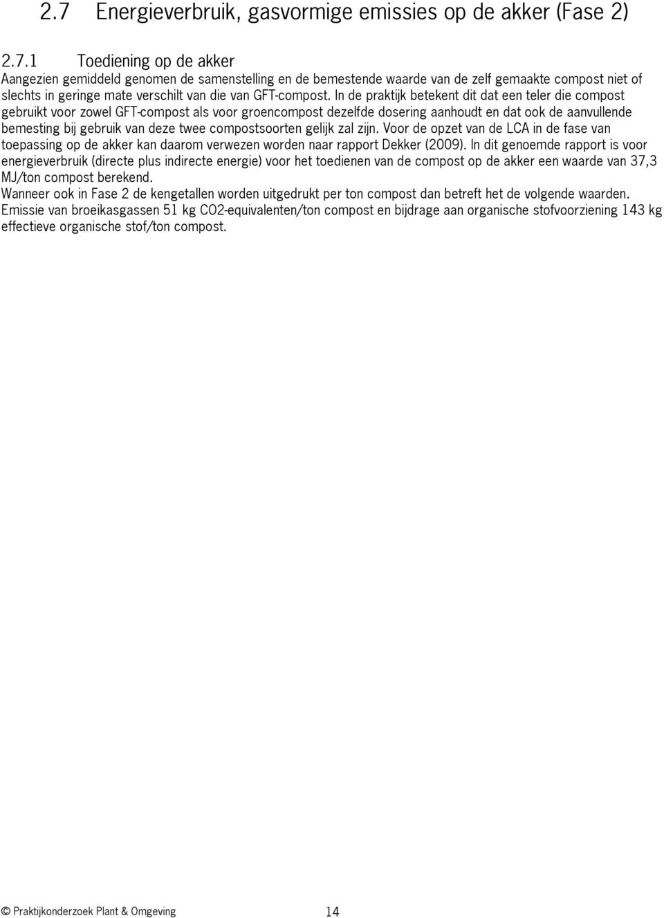 compostsoorten gelijk zal zijn. Voor de opzet van de LCA in de fase van toepassing op de akker kan daarom verwezen worden naar rapport Dekker (2009).