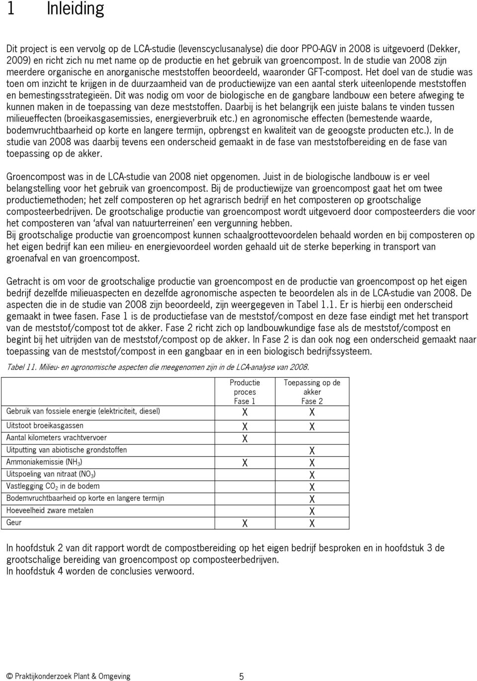 Het doel van de studie was toen om inzicht te krijgen in de duurzaamheid van de productiewijze van een aantal sterk uiteenlopende meststoffen en bemestingsstrategieën.