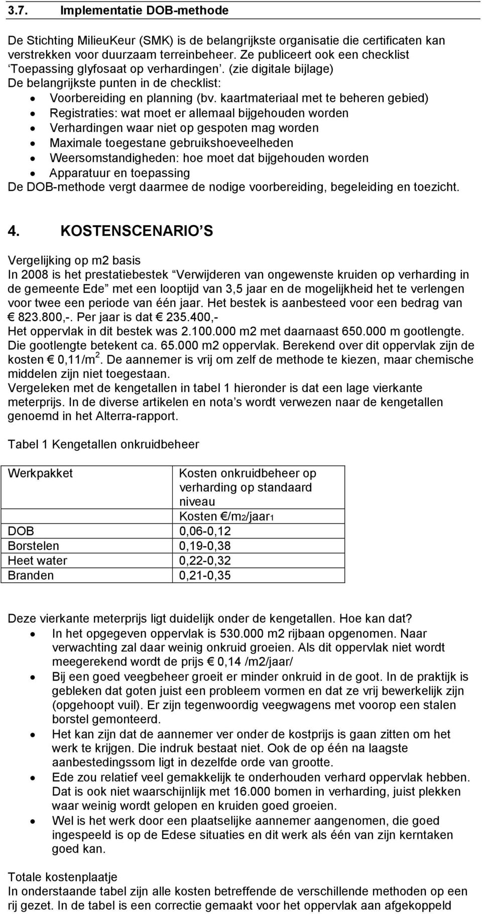 kaartmateriaal met te beheren gebied) Registraties: wat moet er allemaal bijgehouden worden Verhardingen waar niet op gespoten mag worden Maximale toegestane gebruikshoeveelheden Weersomstandigheden: