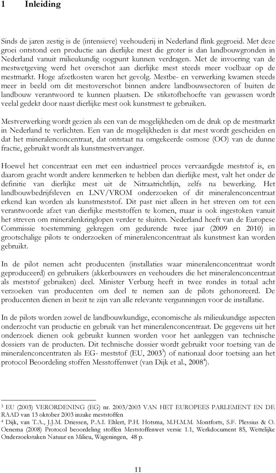 Met de invoering van de mestwetgeving werd het overschot aan dierlijke mest steeds meer voelbaar op de mestmarkt. Hoge afzetkosten waren het gevolg.