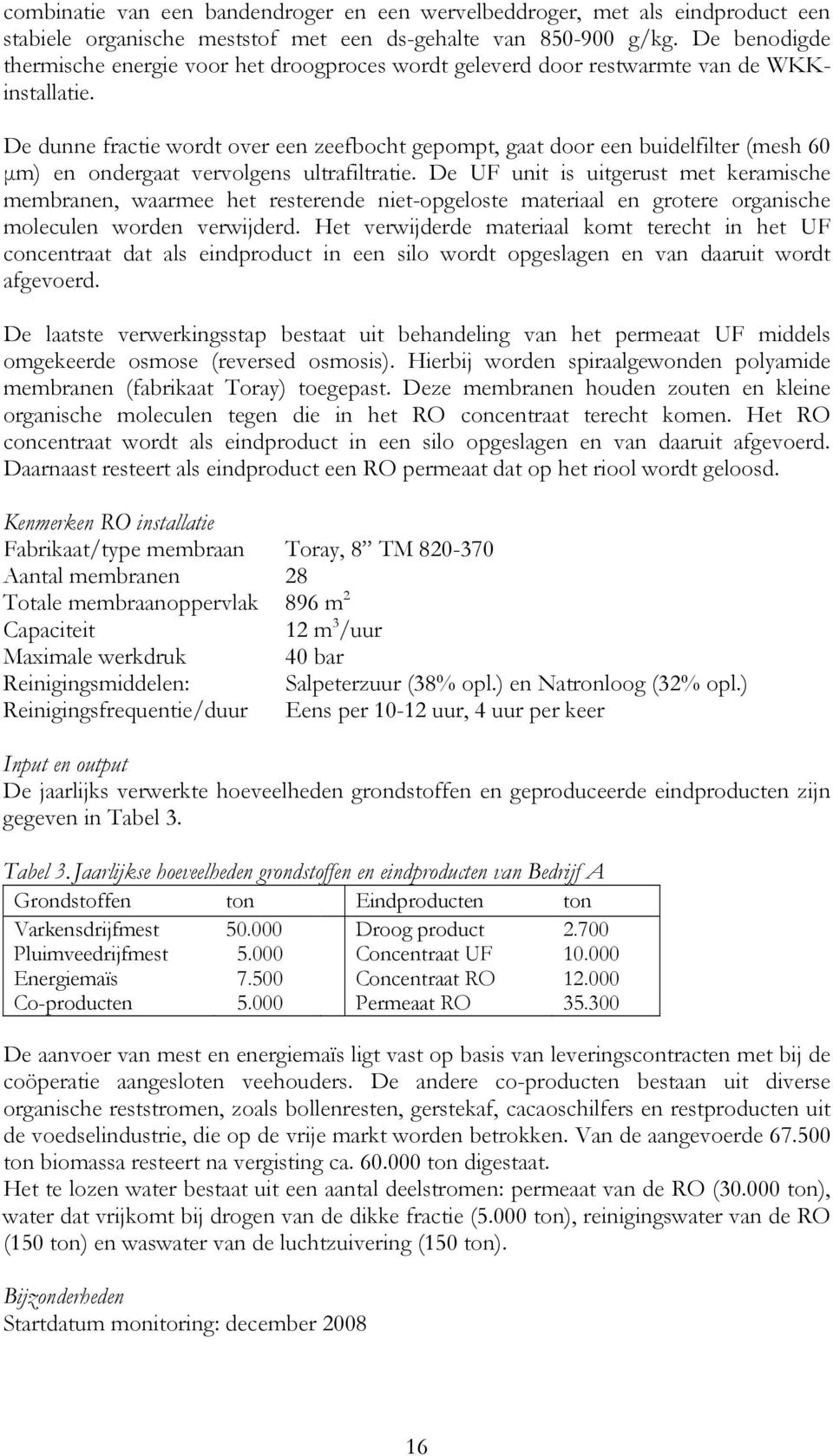 De dunne fractie wordt over een zeefbocht gepompt, gaat door een buidelfilter (mesh 60 µm) en ondergaat vervolgens ultrafiltratie.