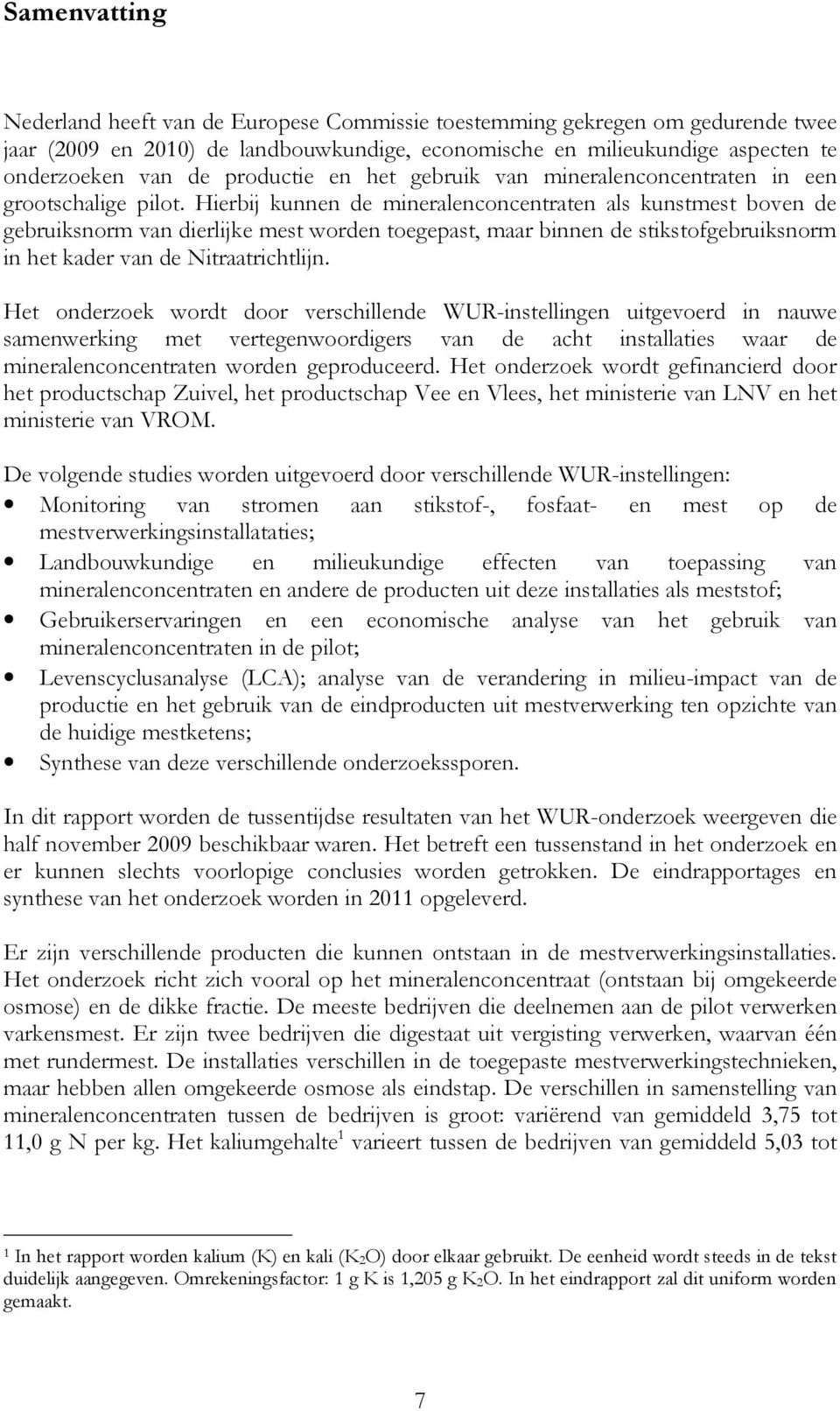 Hierbij kunnen de mineralenconcentraten als kunstmest boven de gebruiksnorm van dierlijke mest worden toegepast, maar binnen de stikstofgebruiksnorm in het kader van de Nitraatrichtlijn.