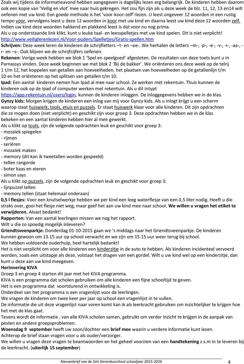 U leest ongeveer 12 woorden in een rustig tempo voor, vervolgens leest u deze 12 woorden in koor met uw kind en daarna leest uw kind deze 12 woorden zelf.