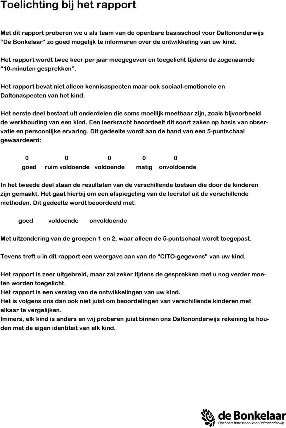 Het rapport bevat niet alleen kennisaspecten maar ook sociaal-emotionele en Daltonaspecten van het kind.