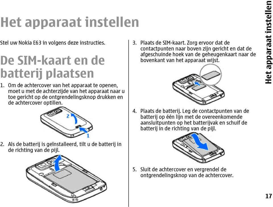 Zorg ervoor dat de contactpunten naar boven zijn gericht en dat de afgeschuinde hoek van de geheugenkaart naar de bovenkant van het apparaat wijst. 4. Plaats de batterij.