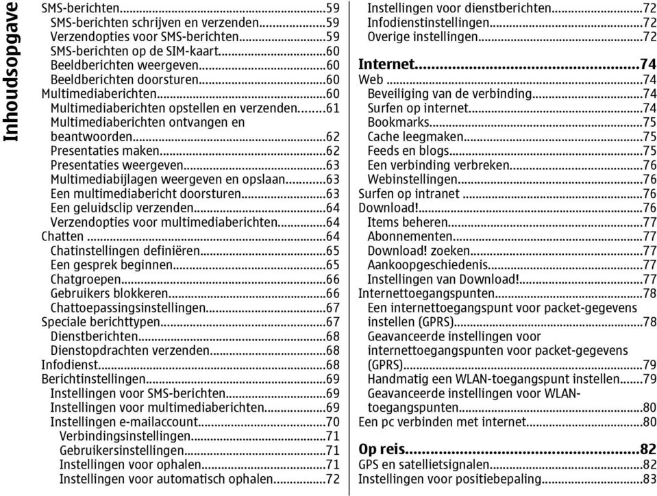 ..62 Presentaties weergeven...63 Multimediabijlagen weergeven en opslaan...63 Een multimediabericht doorsturen...63 Een geluidsclip verzenden...64 Verzendopties voor multimediaberichten...64 Chatten.