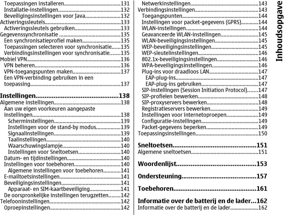 ..136 VPN-toegangspunten maken...137 Een VPN-verbinding gebruiken in een toepassing...137 Instellingen...138 Algemene instellingen...138 Aan uw eigen voorkeuren aangepaste instellingen.