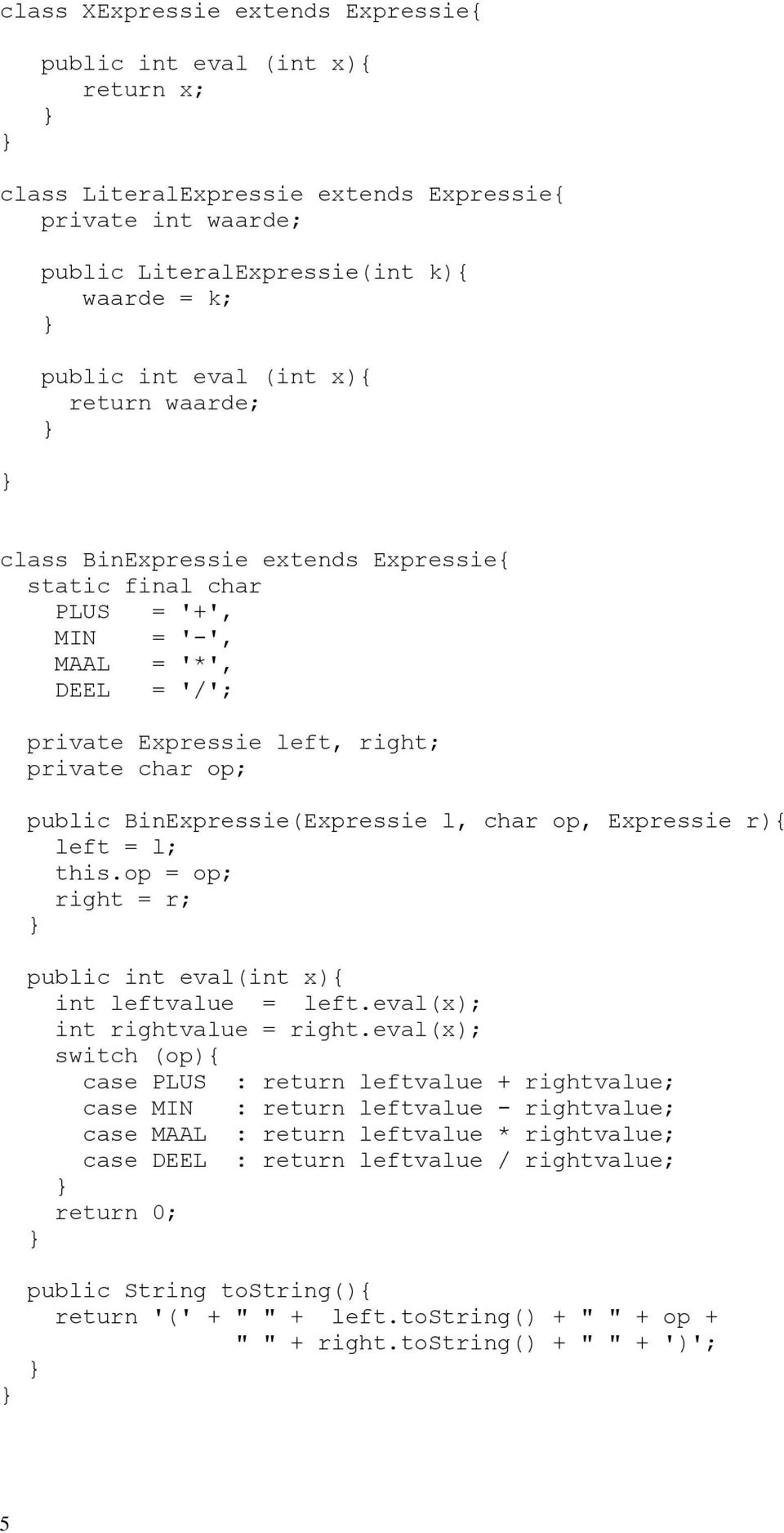 l, char op, Expressie r){ left = l; this.op = op; right = r; public int eval(int x){ int leftvalue = left.eval(x); int rightvalue = right.