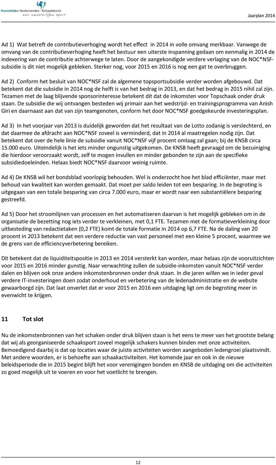 Door de aangekondigde verdere verlaging van de NOC*NSFsubsidie is dit niet mogelijk gebleken. Sterker nog, voor 2015 en 2016 is nog een gat te overbruggen.