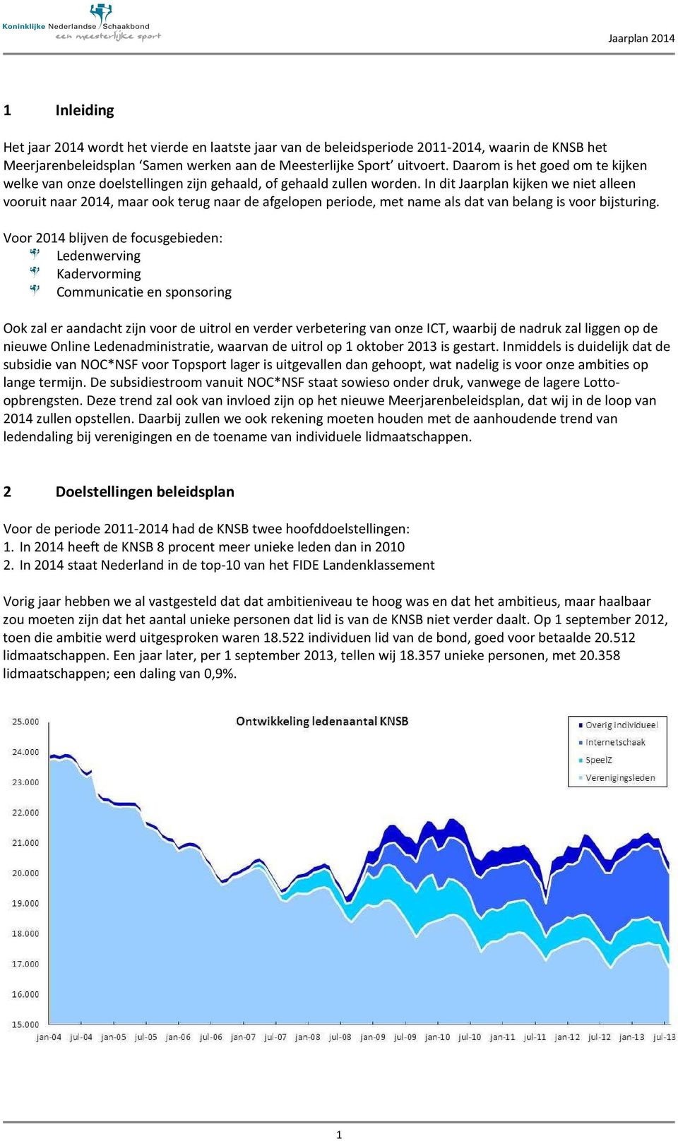 In dit Jaarplan kijken we niet alleen vooruit naar 2014, maar ook terug naar de afgelopen periode, met name als dat van belang is voor bijsturing.