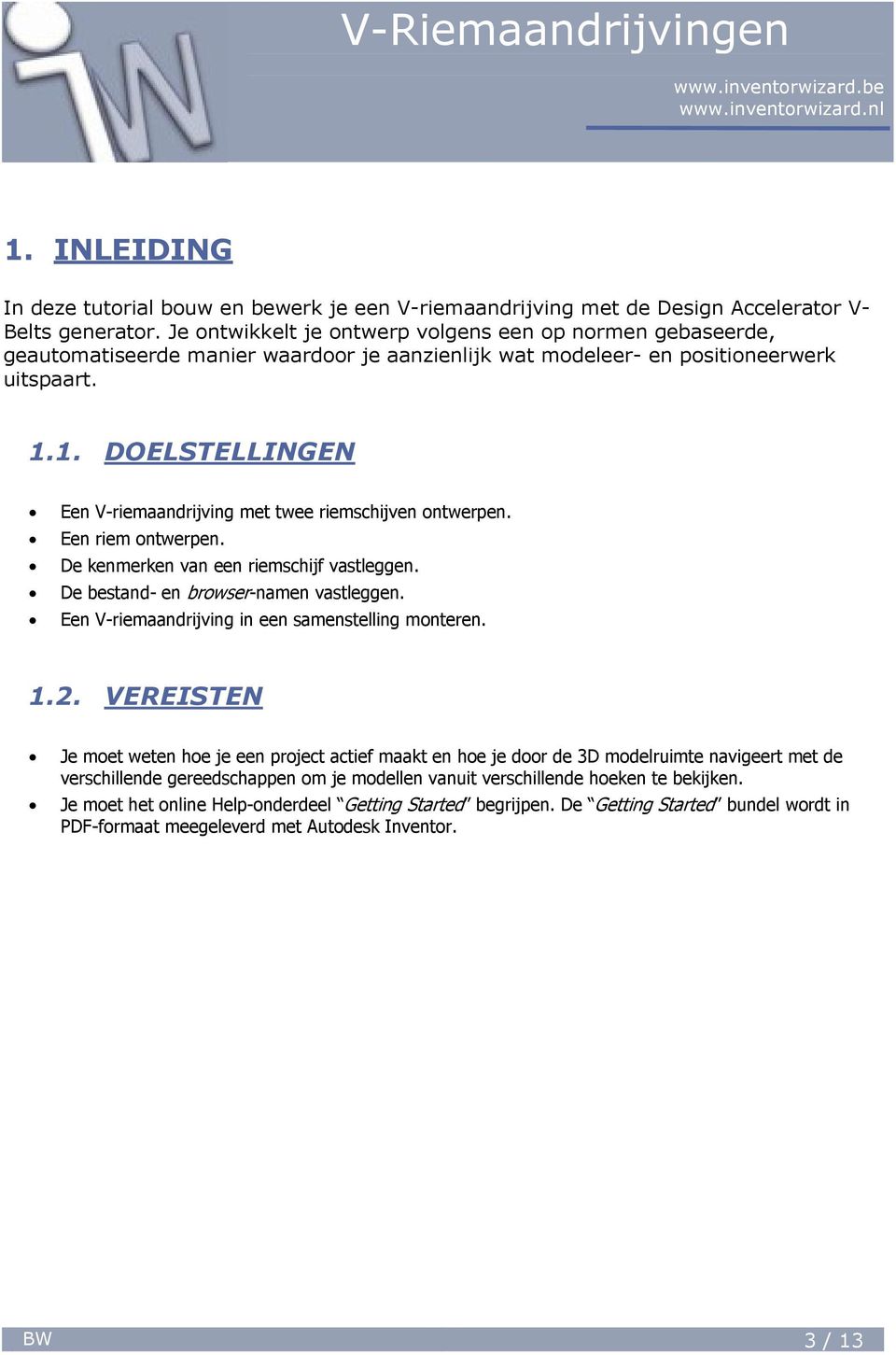 1. DOELSTELLINGEN Een V-riemaandrijving met twee riemschijven ontwerpen. Een riem ontwerpen. De kenmerken van een riemschijf vastleggen. De bestand- en browser-namen vastleggen.