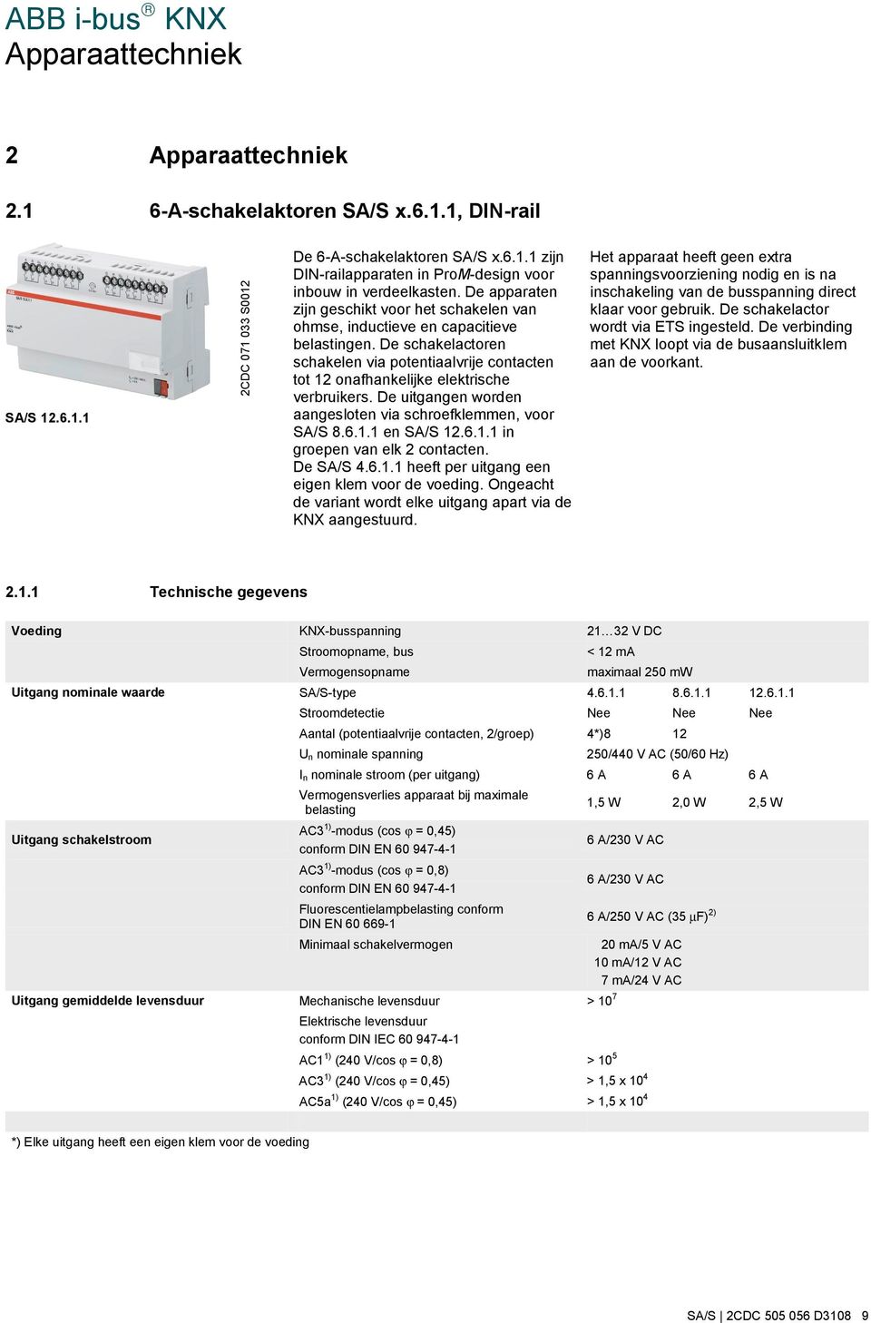 De uitgangen worden aangesloten via schroefklemmen, voor SA/S 8.6.1.1 en SA/S 12.6.1.1 in groepen van elk 2 contacten. De SA/S 4.6.1.1 heeft per uitgang een eigen klem voor de voeding.