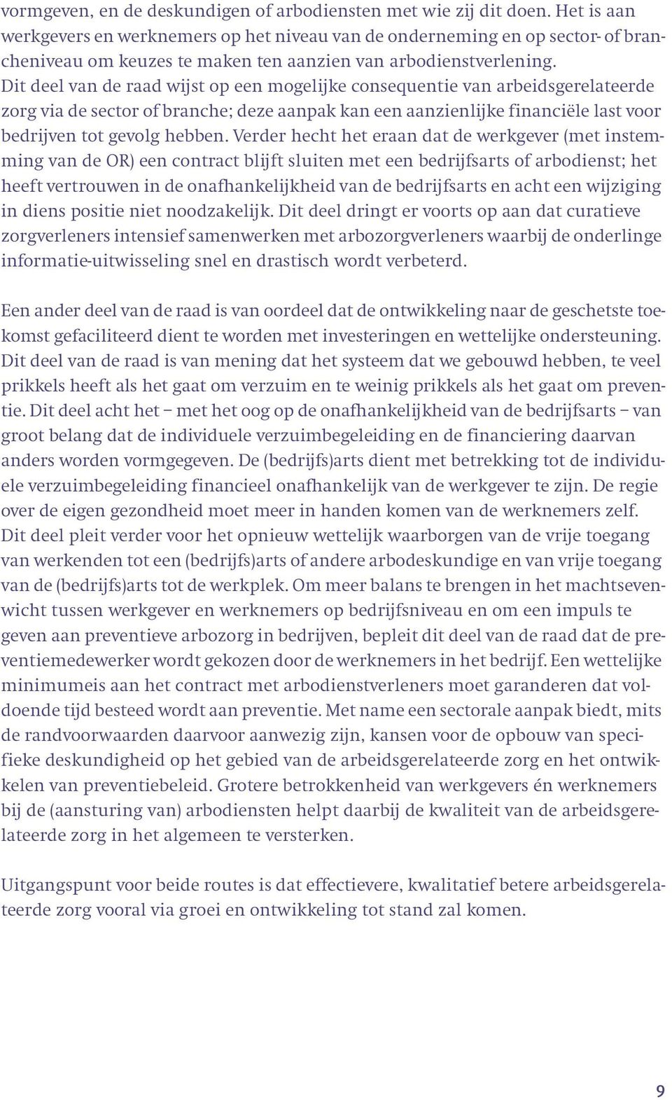 Dit deel van de raad wijst op een mogelijke consequentie van arbeidsgerelateerde zorg via de sector of branche; deze aanpak kan een aanzienlijke financiële last voor bedrijven tot gevolg hebben.