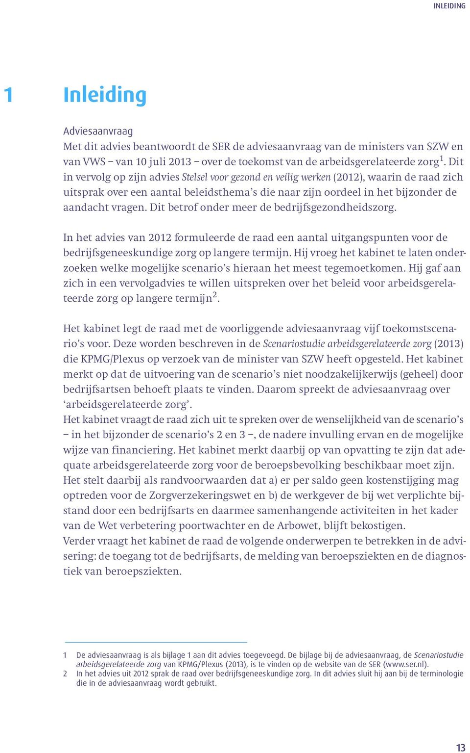 Dit betrof onder meer de bedrijfsgezondheidszorg. In het advies van 2012 formuleerde de raad een aantal uitgangspunten voor de bedrijfsgeneeskundige zorg op langere termijn.