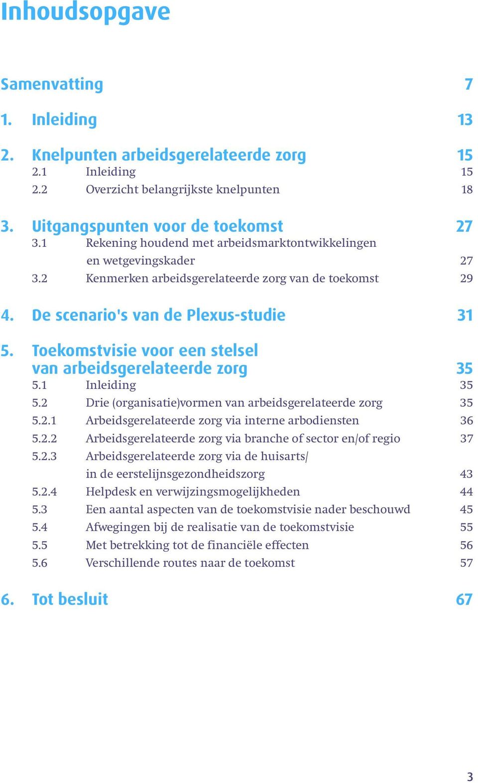 Toekomstvisie voor een stelsel van arbeidsgerelateerde zorg 35 5.1 Inleiding 35 5.2 Drie (organisatie)vormen van arbeidsgerelateerde zorg 35 5.2.1 Arbeidsgerelateerde zorg via interne arbodiensten 36 5.