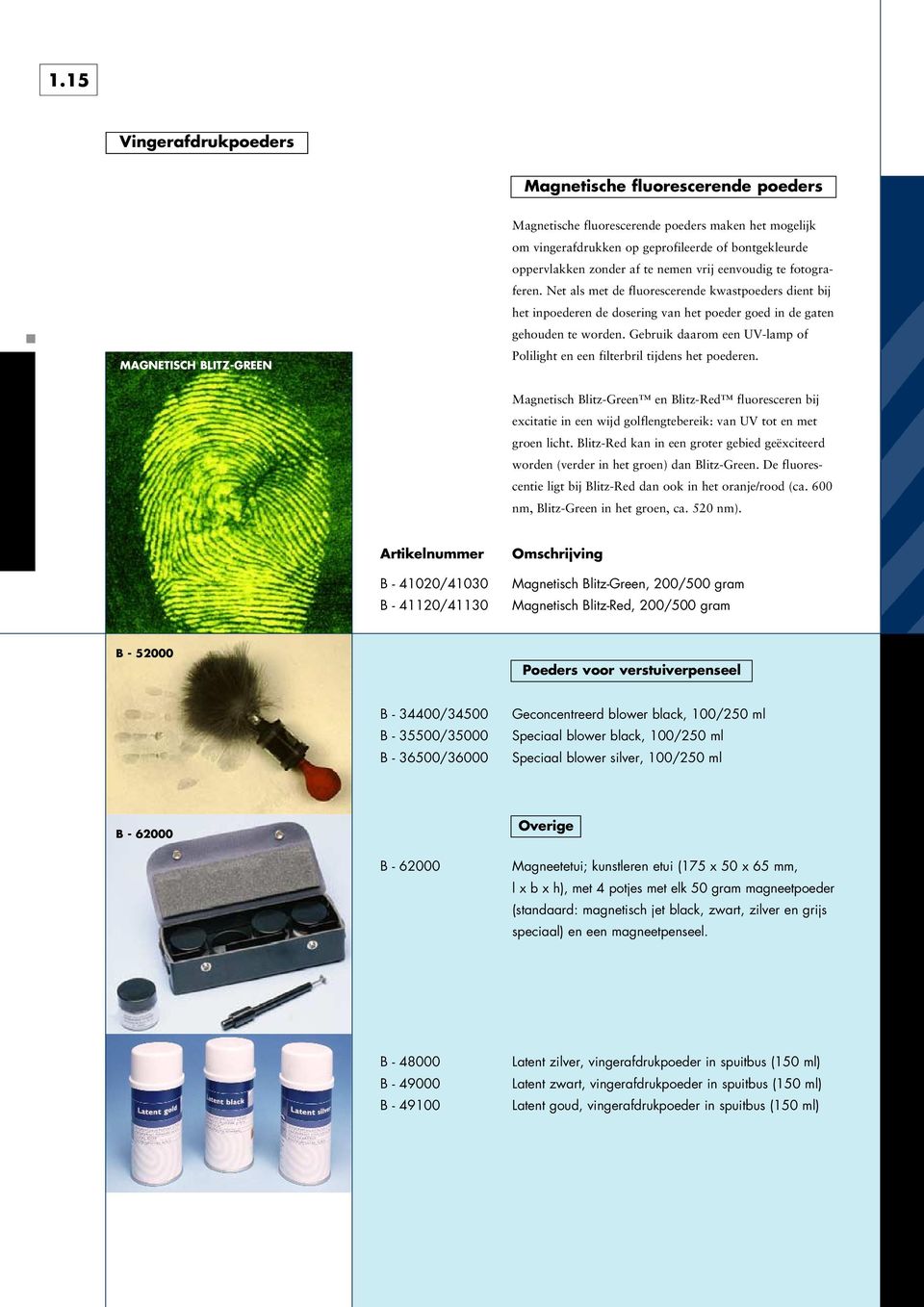 Gebruik daarom een UV-lamp of Polilight en een filterbril tijdens het poederen.