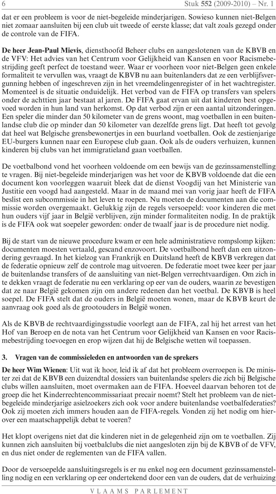 De heer Jean-Paul Mievis, diensthoofd Beheer clubs en aangeslotenen van de KBVB en de VFV: Het advies van het Centrum voor Gelijkheid van Kansen en voor Racismebestrijding geeft perfect de toestand