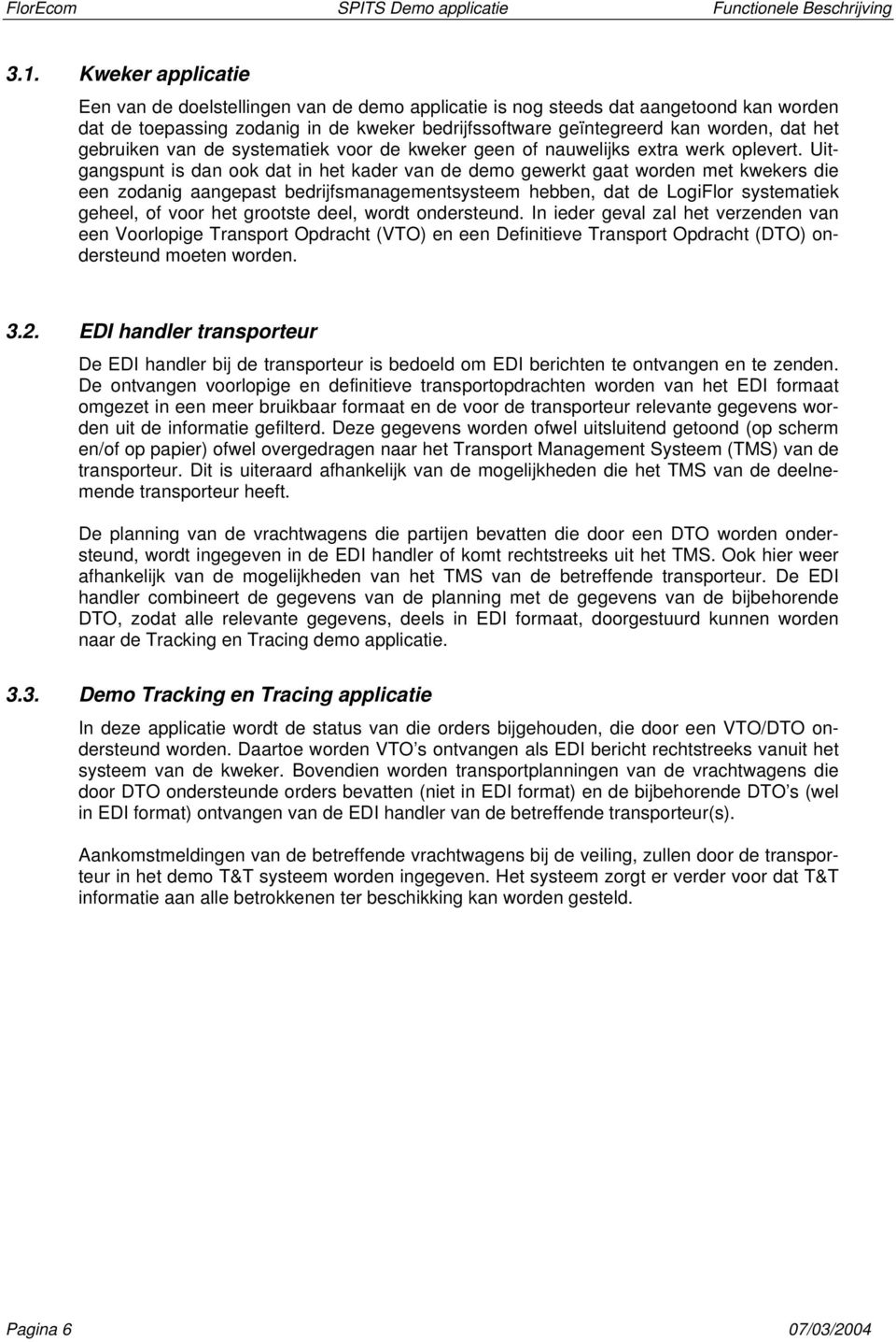 Uitgangspunt is dan ook dat in het kader van de demo gewerkt gaat worden met kwekers die een zodanig aangepast bedrijfsmanagementsysteem hebben, dat de LogiFlor systematiek geheel, of voor het