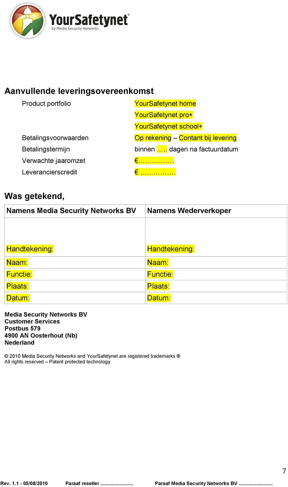 Was getekend, Namens Media Security Networks BV Namens Wederverkoper Handtekening: Naam: Functie: Plaats: Datum: Handtekening: Naam: Functie: Plaats: Datum: