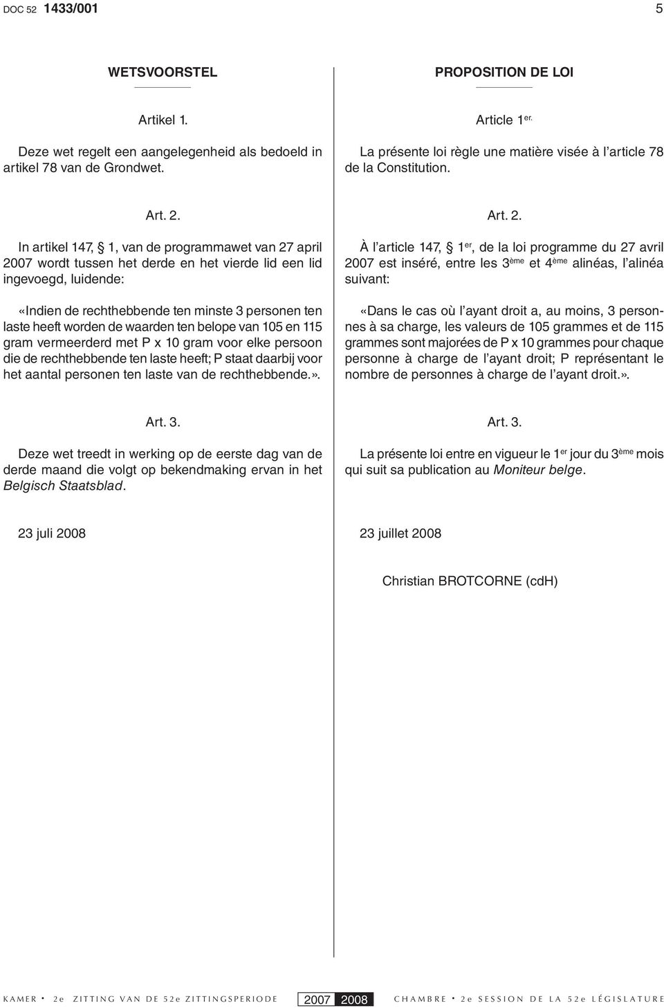 In artikel 147, 1, van de programmawet van 27 april 2007 wordt tussen het derde en het vierde lid een lid ingevoegd, luidende: «Indien de rechthebbende ten minste 3 personen ten laste heeft worden de