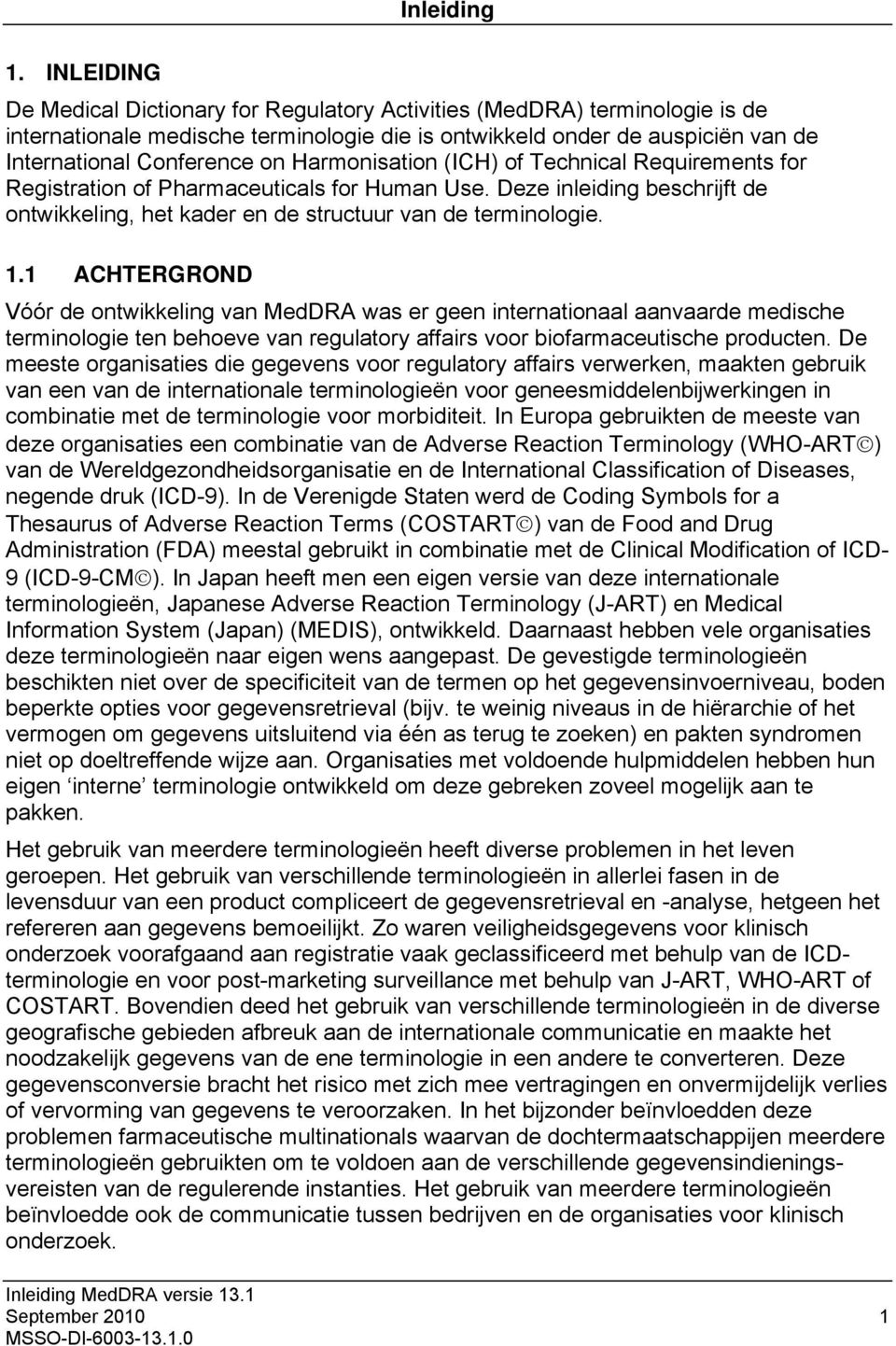 Harmonisation (ICH) of Technical Requirements for Registration of Pharmaceuticals for Human Use. Deze inleiding beschrijft de ontwikkeling, het kader en de structuur van de terminologie. 1.