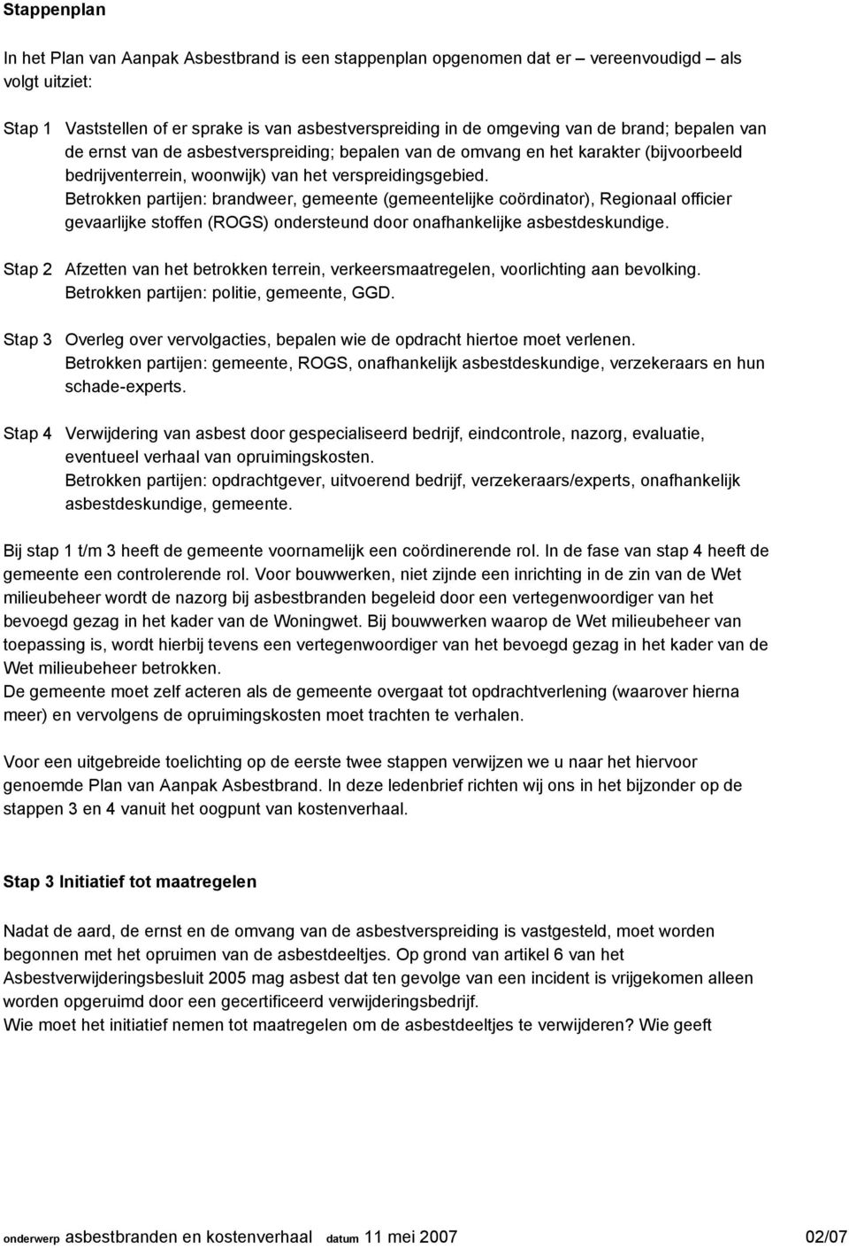 Betrokken partijen: brandweer, gemeente (gemeentelijke coördinator), Regionaal officier gevaarlijke stoffen (ROGS) ondersteund door onafhankelijke asbestdeskundige.