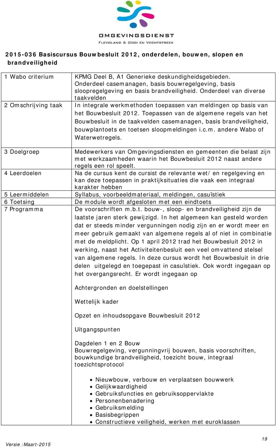 Onderdeel van diverse taakvelden 2 Omschrijving taak In integrale werkmethoden toepassen van meldingen op basis van het Bouwbesluit 2012.