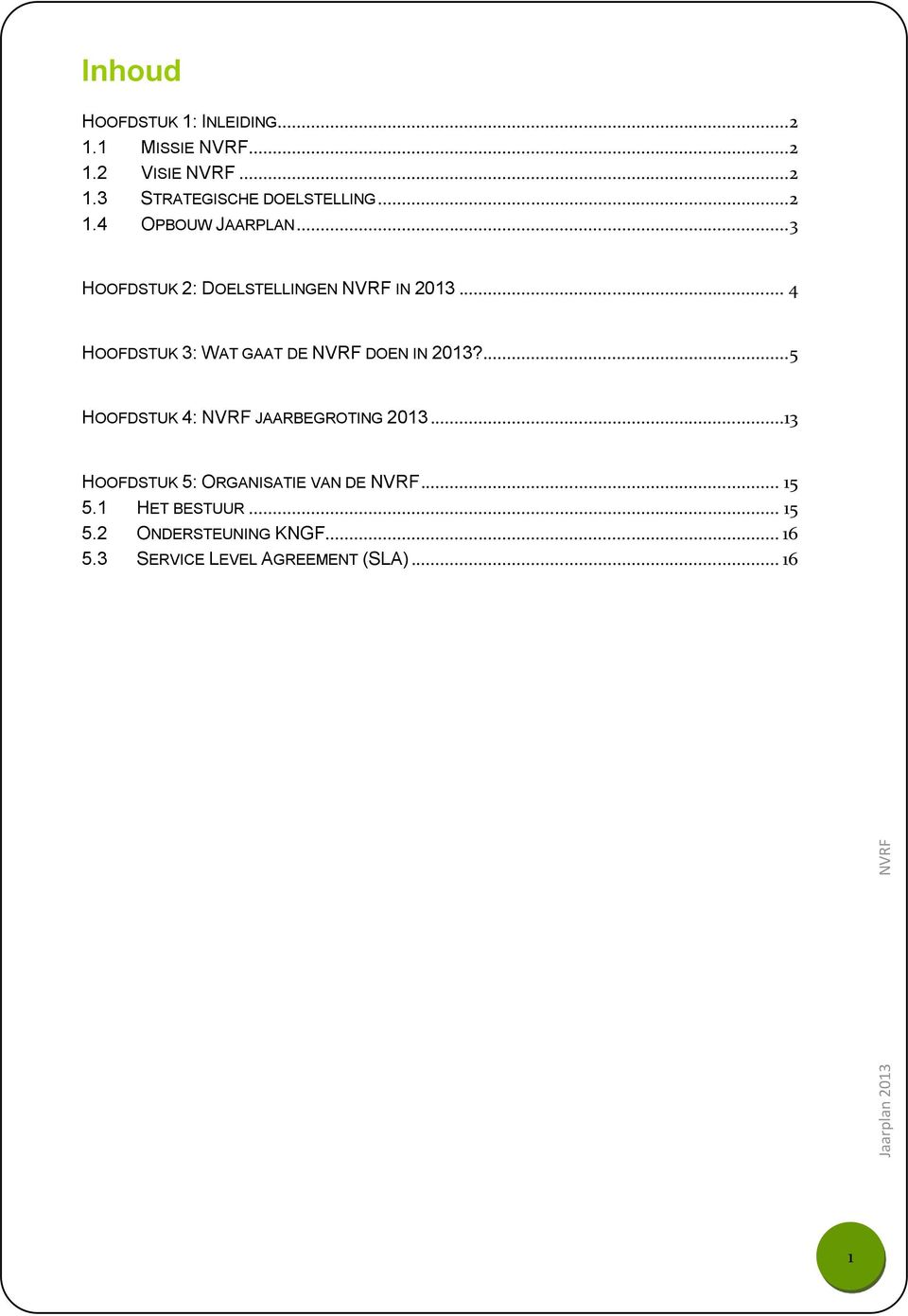 .. 4 HOOFDSTUK 3: WAT GAAT DE NVRF DOEN IN 2013?... 5 HOOFDSTUK 4: NVRF JAARBEGROTING 2013.