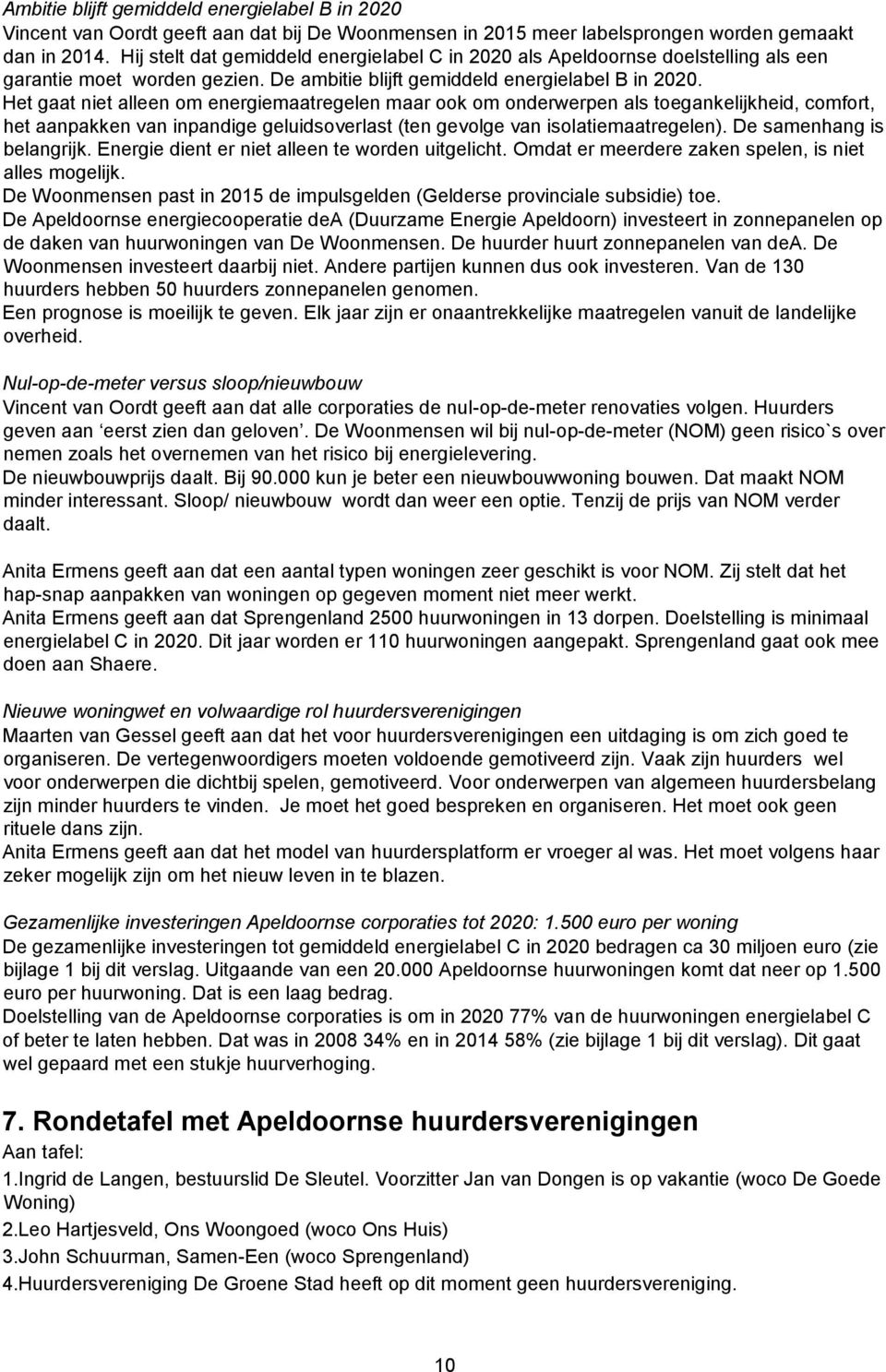 Het gaat niet alleen om energiemaatregelen maar ook om onderwerpen als toegankelijkheid, comfort, het aanpakken van inpandige geluidsoverlast (ten gevolge van isolatiemaatregelen).