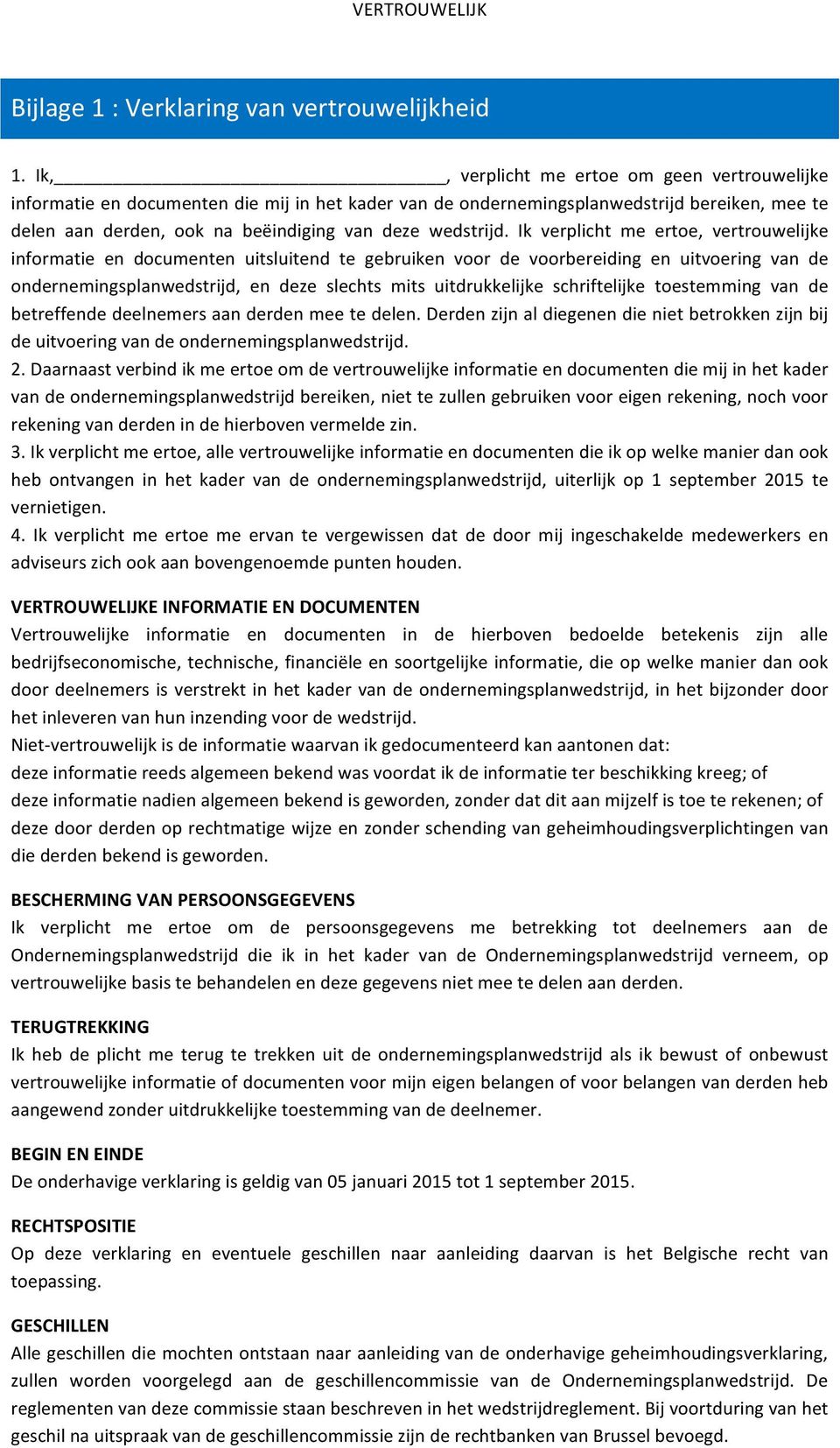 Ik verplicht me ertoe, vertrouwelijke informatie en documenten uitsluitend te gebruiken voor de voorbereiding en uitvoering van de ondernemingsplanwedstrijd, en deze slechts mits uitdrukkelijke