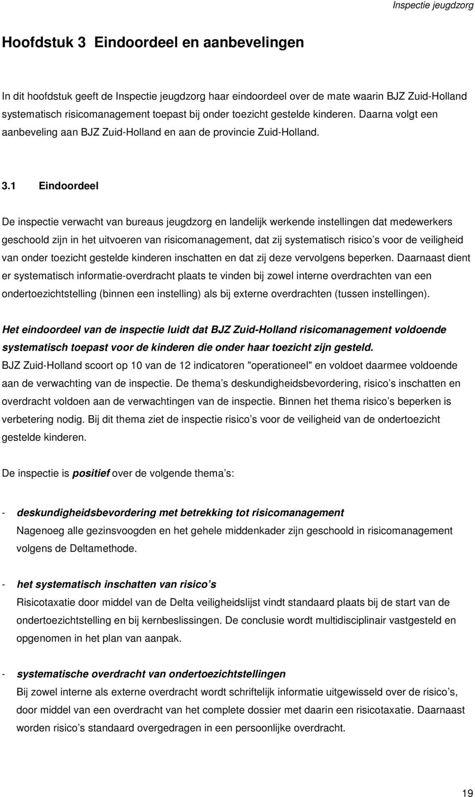 1 Eindoordeel De inspectie verwacht van bureaus jeugdzorg en landelijk werkende instellingen dat medewerkers geschoold zijn in het uitvoeren van risicomanagement, dat zij systematisch risico s voor