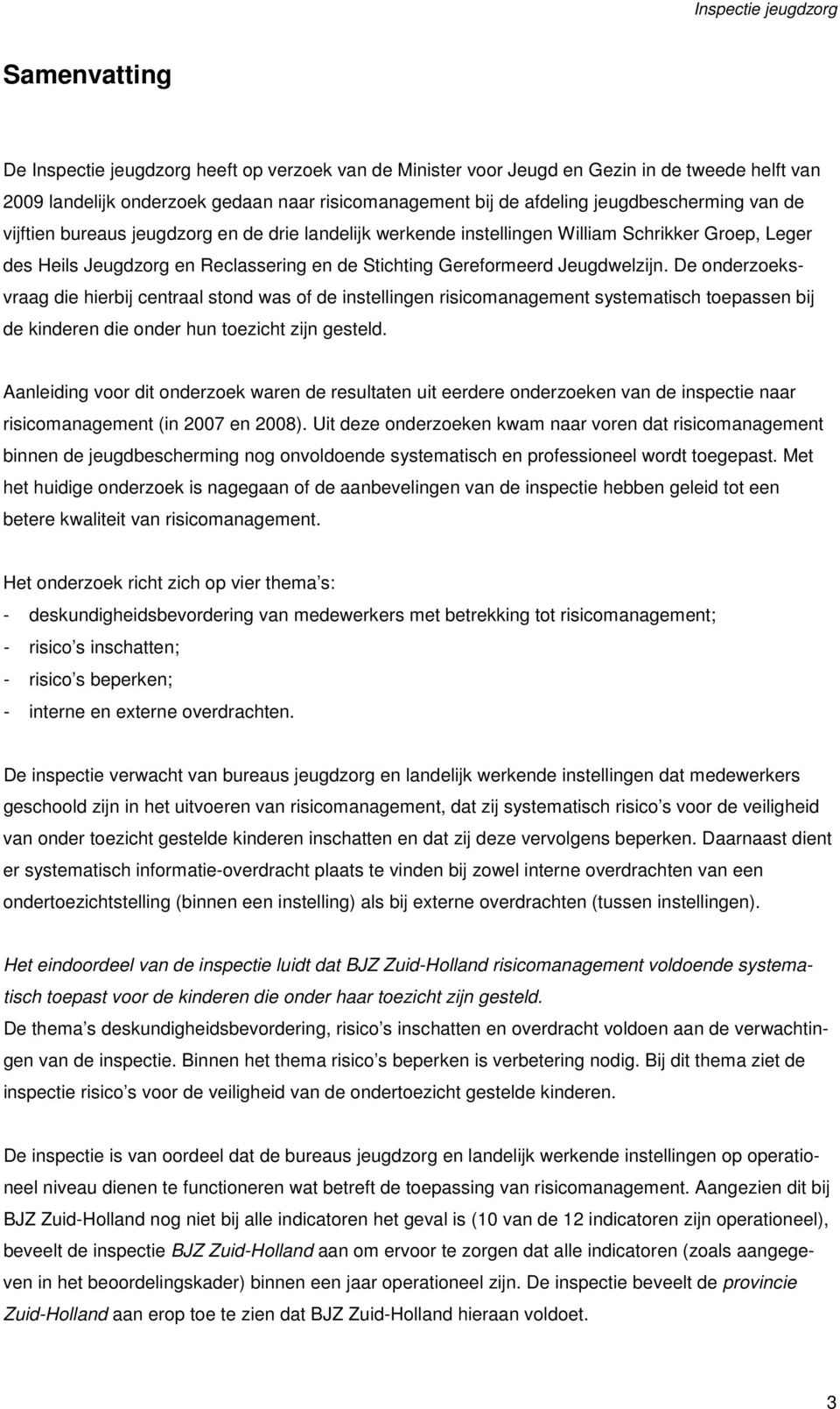 De onderzoeksvraag die hierbij centraal stond was of de instellingen risicomanagement systematisch toepassen bij de kinderen die onder hun toezicht zijn gesteld.