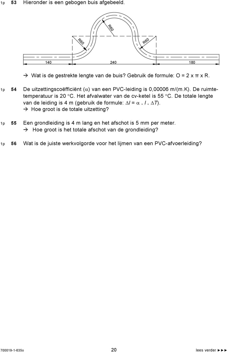 De totale lengte van de leiding is 4 m (gebruik de formule: Δl = α. l. ΔT). Hoe groot is de totale uitzetting?