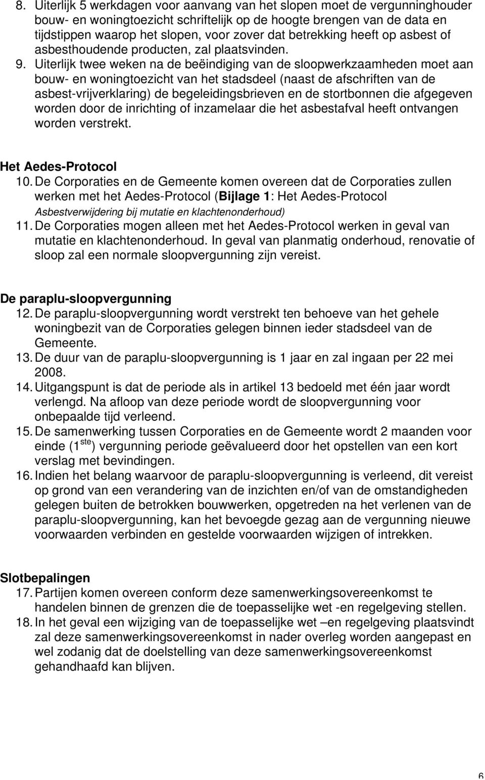 Uiterlijk twee weken na de beëindiging van de sloopwerkzaamheden moet aan bouw- en woningtoezicht van het stadsdeel (naast de afschriften van de asbest-vrijverklaring) de begeleidingsbrieven en de