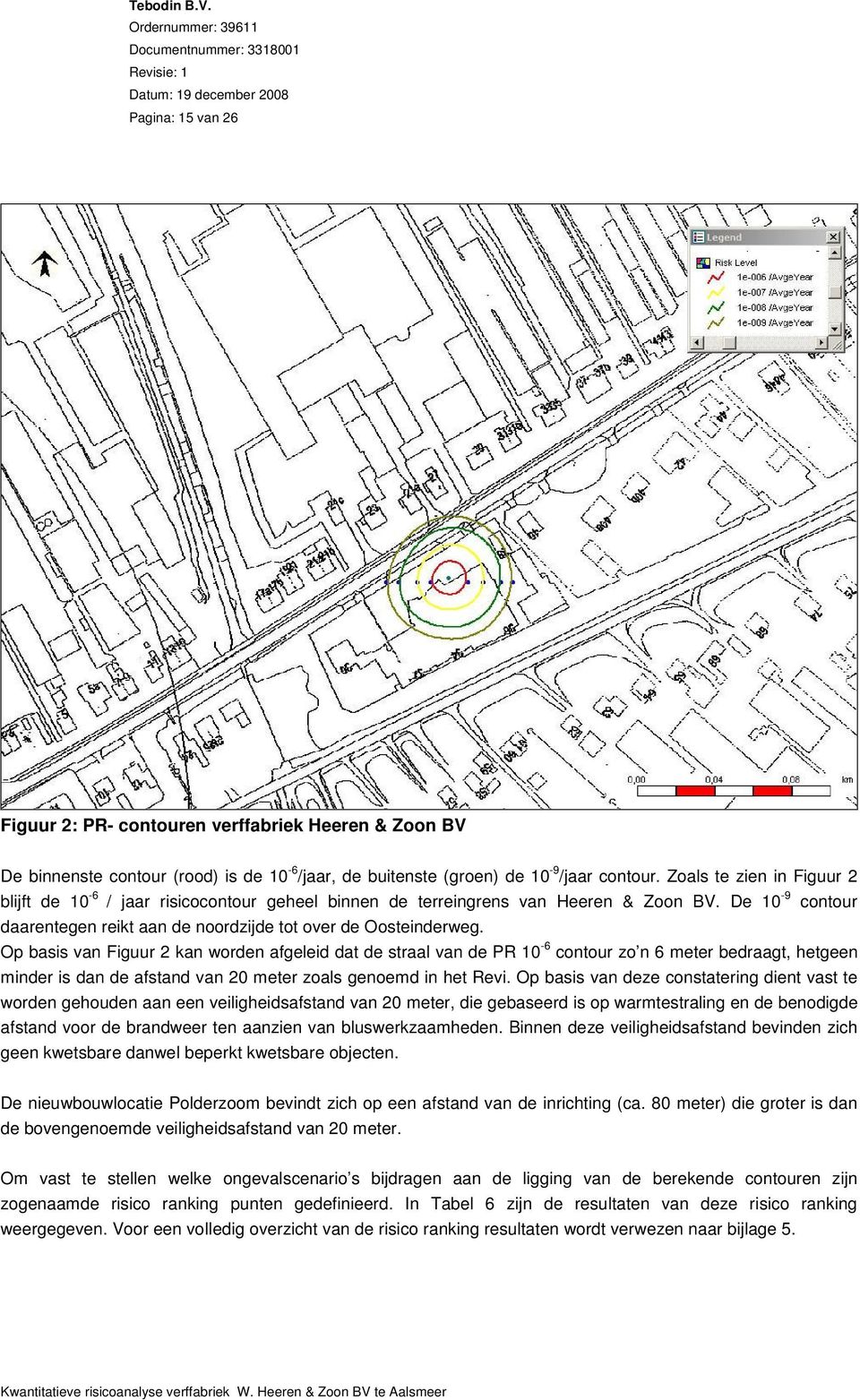 Op basis van Figuur 2 kan worden afgeleid dat de straal van de PR 10-6 contour zo n 6 meter bedraagt, hetgeen minder is dan de afstand van 20 meter zoals genoemd in het Revi.